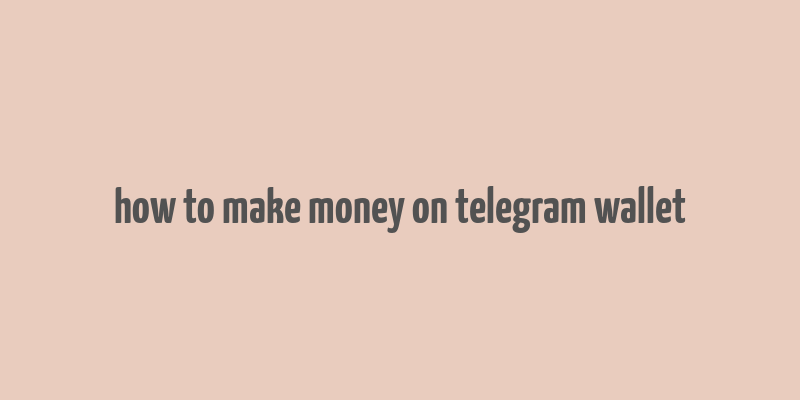 how to make money on telegram wallet