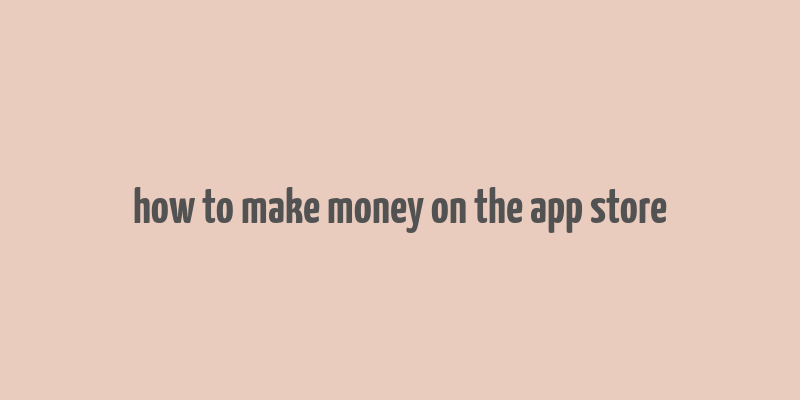 how to make money on the app store