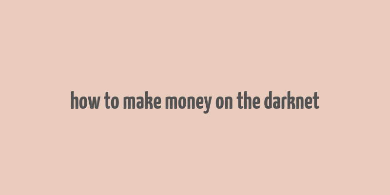 how to make money on the darknet