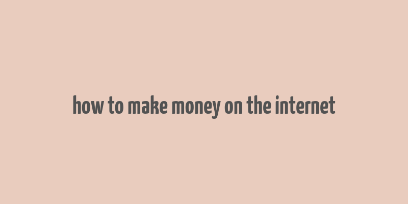 how to make money on the internet