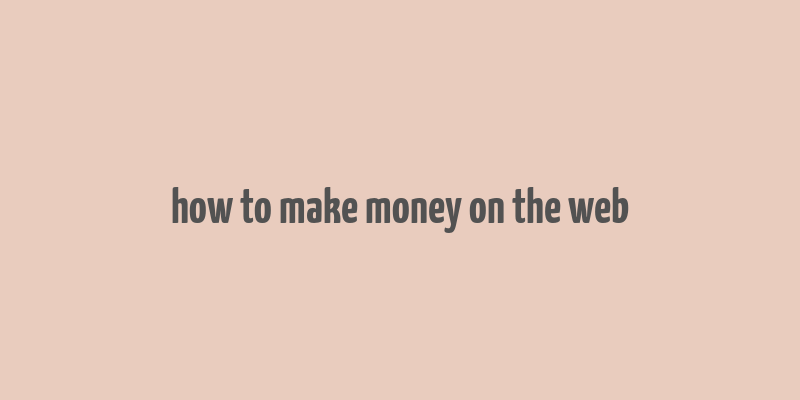 how to make money on the web