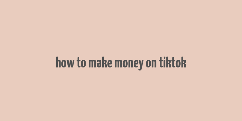 how to make money on tiktok