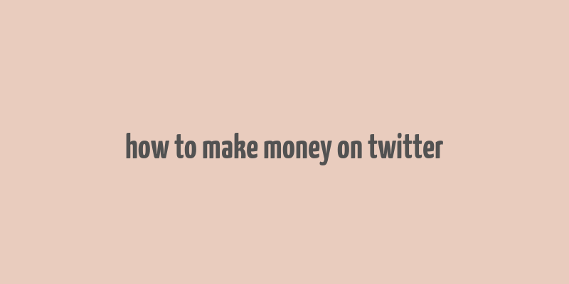 how to make money on twitter