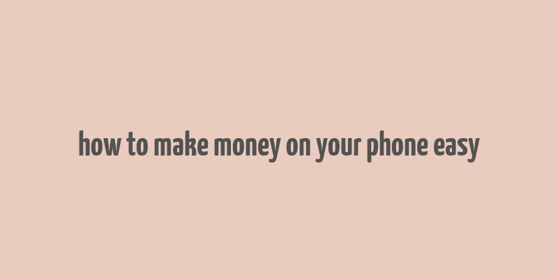 how to make money on your phone easy