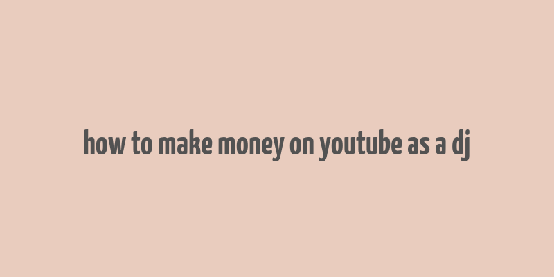 how to make money on youtube as a dj