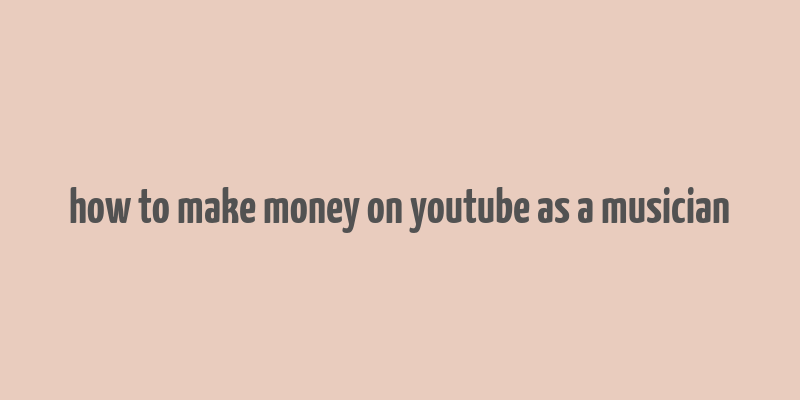 how to make money on youtube as a musician