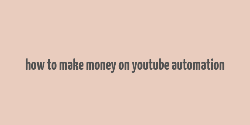 how to make money on youtube automation