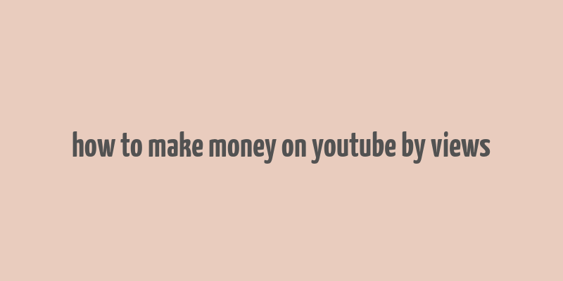 how to make money on youtube by views