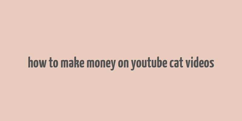 how to make money on youtube cat videos