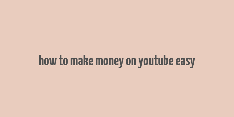 how to make money on youtube easy