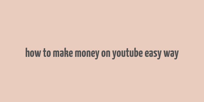 how to make money on youtube easy way