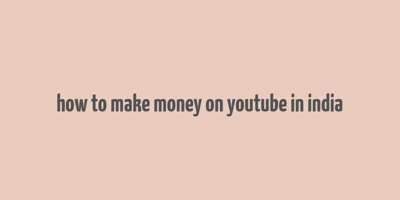 how to make money on youtube in india