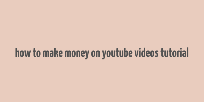 how to make money on youtube videos tutorial