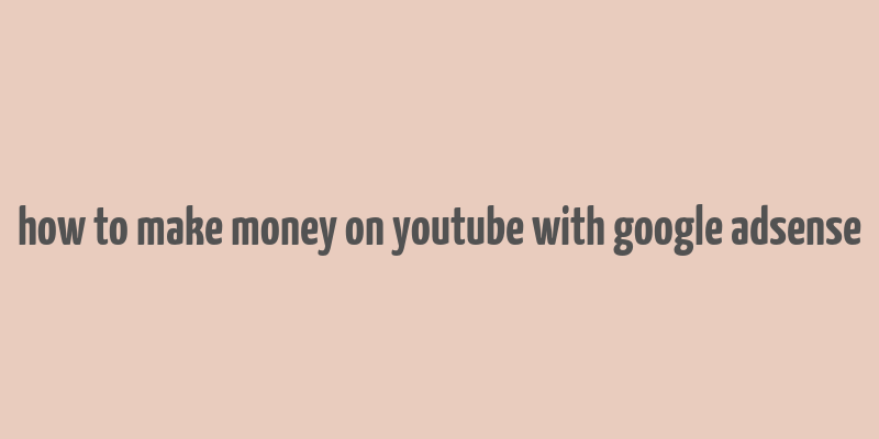 how to make money on youtube with google adsense