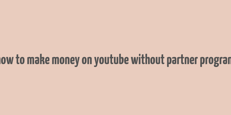 how to make money on youtube without partner program