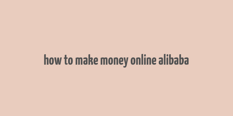 how to make money online alibaba