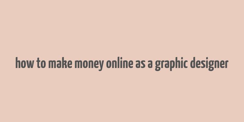 how to make money online as a graphic designer