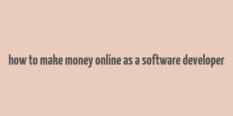 how to make money online as a software developer