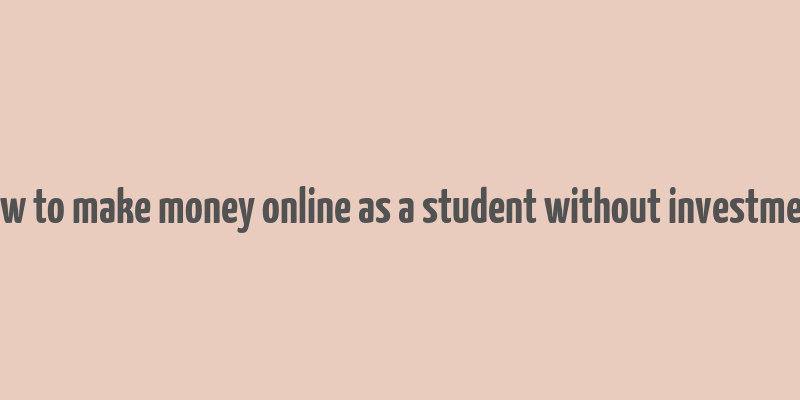 how to make money online as a student without investment