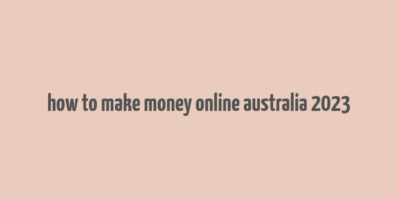 how to make money online australia 2023