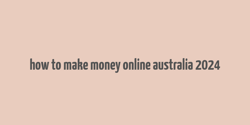 how to make money online australia 2024