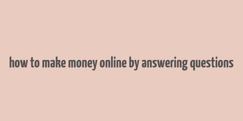 how to make money online by answering questions