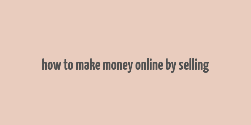 how to make money online by selling