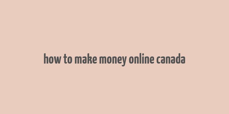 how to make money online canada