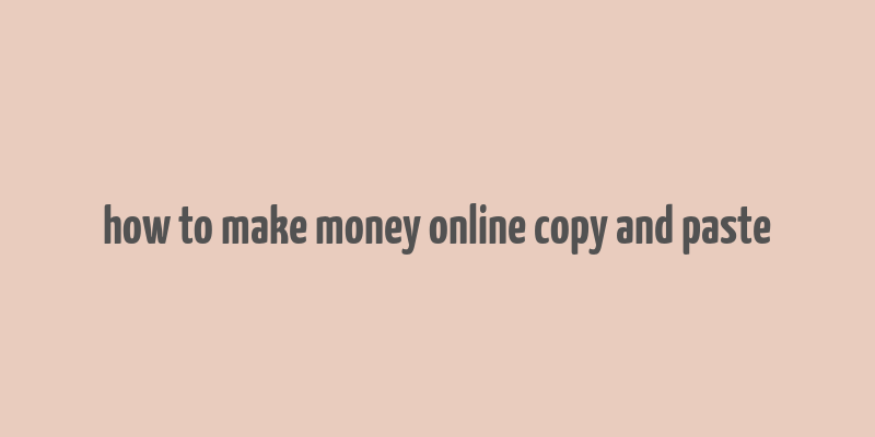 how to make money online copy and paste