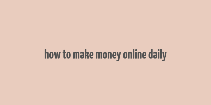 how to make money online daily