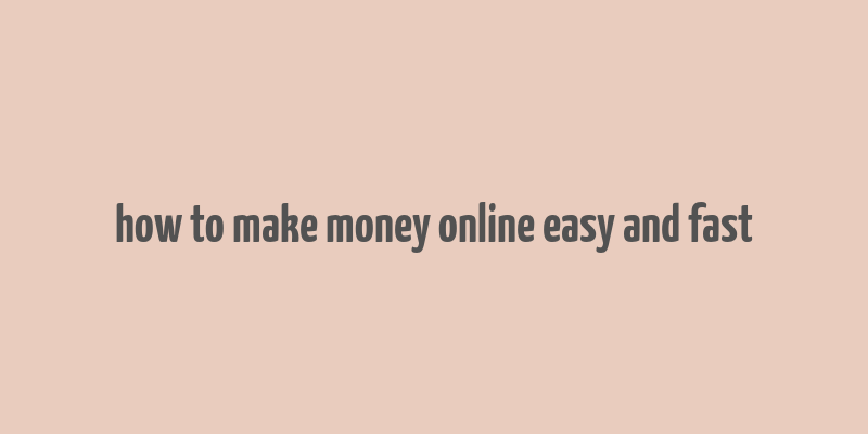 how to make money online easy and fast