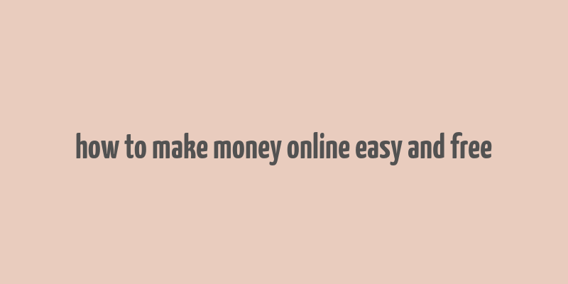 how to make money online easy and free