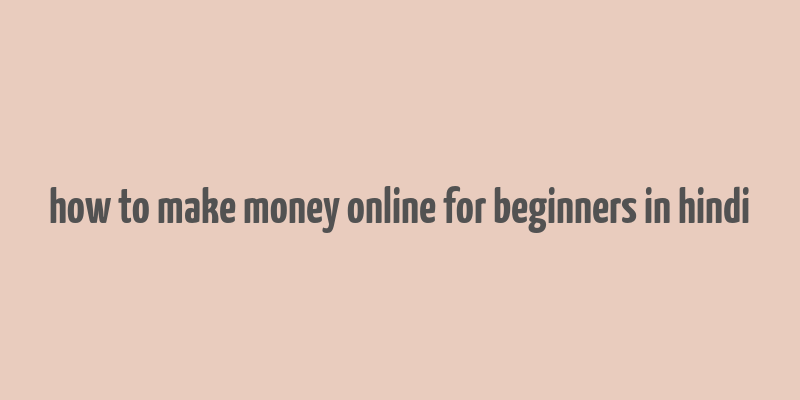 how to make money online for beginners in hindi