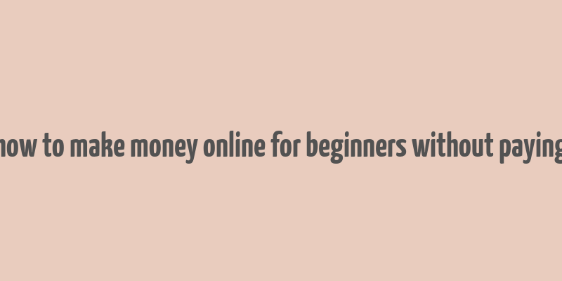 how to make money online for beginners without paying