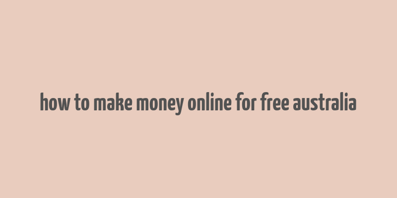 how to make money online for free australia