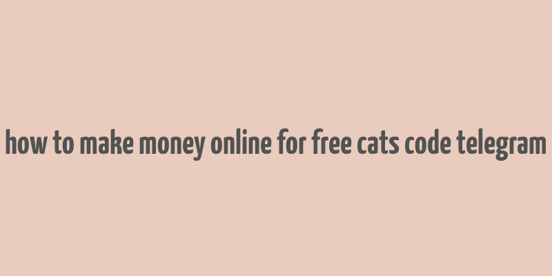 how to make money online for free cats code telegram