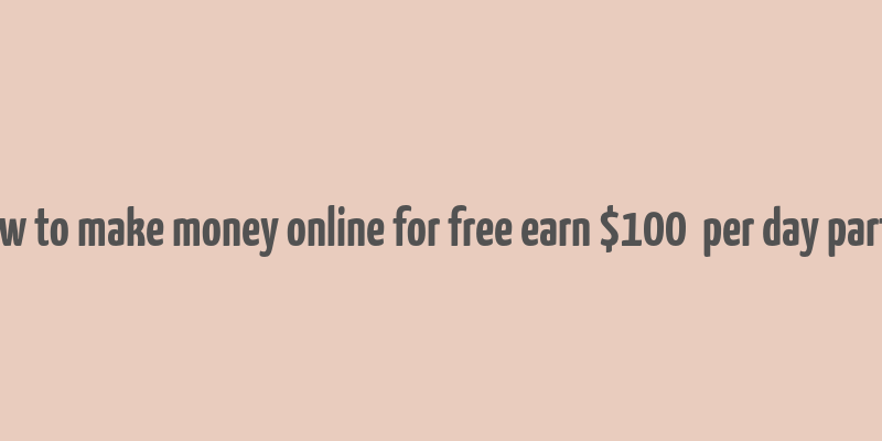 how to make money online for free earn $100+ per day part 1