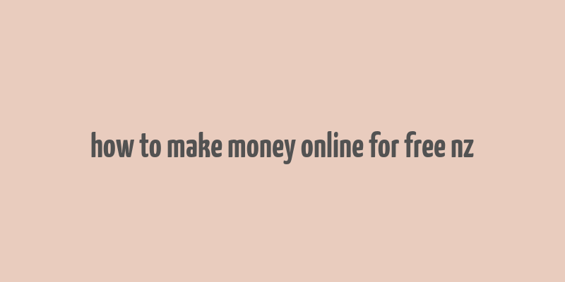 how to make money online for free nz