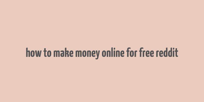 how to make money online for free reddit