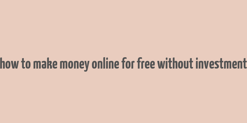 how to make money online for free without investment