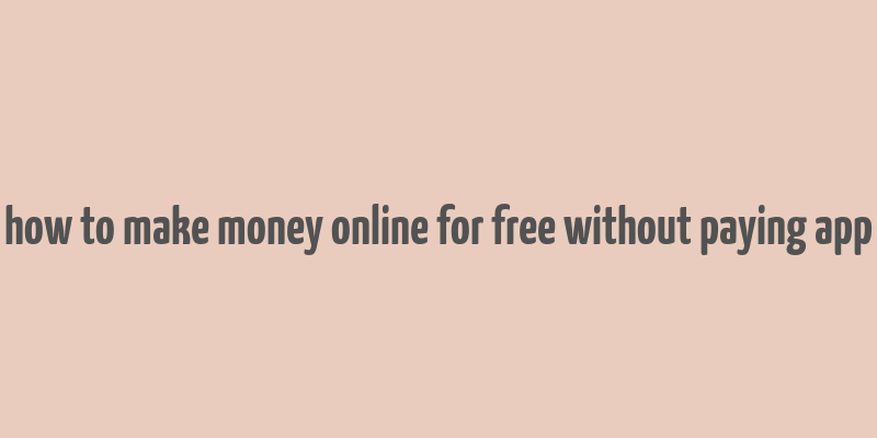 how to make money online for free without paying app