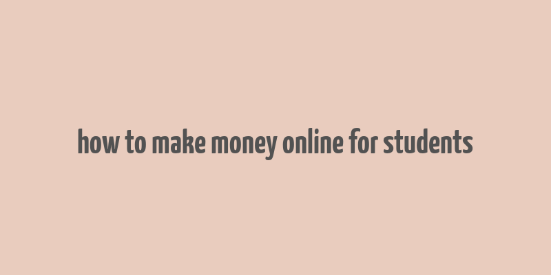 how to make money online for students