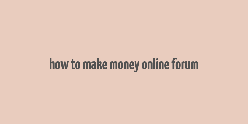 how to make money online forum