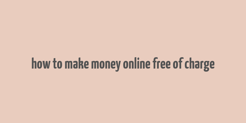 how to make money online free of charge