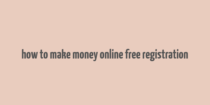 how to make money online free registration