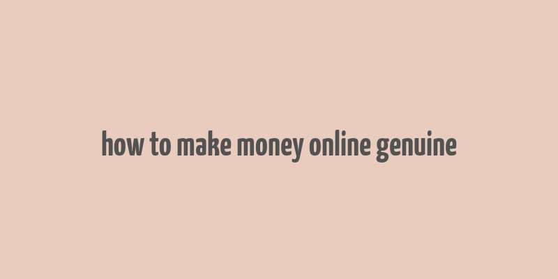 how to make money online genuine