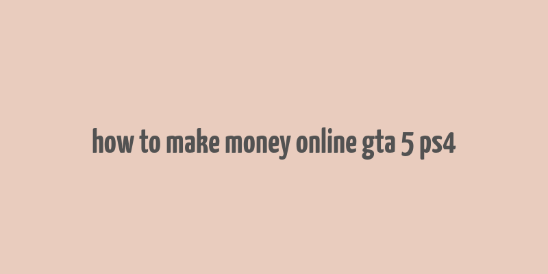 how to make money online gta 5 ps4