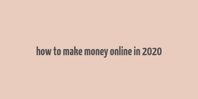 how to make money online in 2020