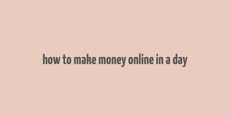 how to make money online in a day