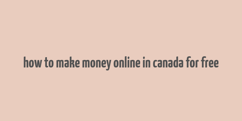 how to make money online in canada for free